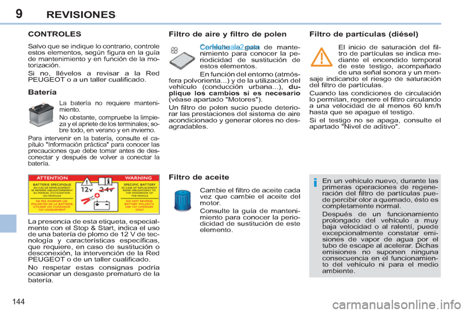 Peugeot 308 CC 2011  Manual del propietario (in Spanish) 9
i
144
REVISIONES
   
 
 
 
 
 
 
 
 
 
 
 
 
 
 
 
 
 
 
 
 
 
 
 
 
 
 
 
 
CONTROLES 
 
Salvo que se indique lo contrario, controle 
estos elementos, según ﬁ gura en la guía 
de mantenimiento 