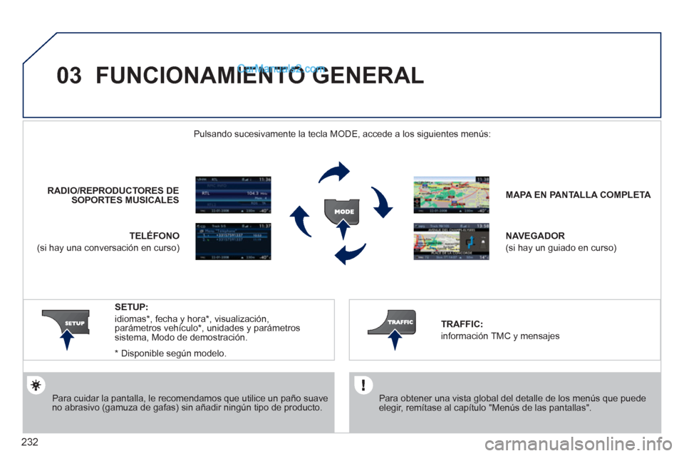 Peugeot 308 CC 2011  Manual del propietario (in Spanish) 232
03  FUNCIONAMIENTO GENERAL 
 
 
Para cuidar la pantalla, le recomendamos que utilice un paño suave 
no abrasivo (gamuza de gafas) sin añadir ningún tipo de producto.     
MAPA EN 
 
 PANTALLA C
