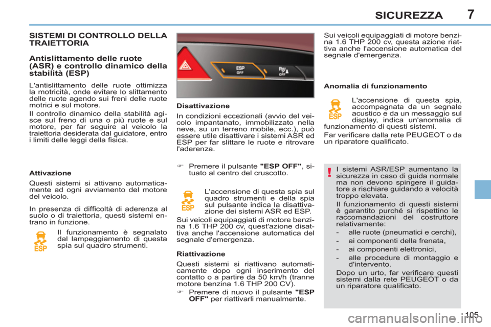 Peugeot 308 CC 2011 Manuale del proprietario (in Italian) 7
!
105
SICUREZZA
I sistemi ASR/ESP aumentano la
sicurezza in caso di guida normale
ma non devono spingere il guida-
tore a rischiare guidando a velocità
troppo elevata.
Il funzionamento di q Peugeot 308 CC 2011 Manuale del proprietario (in Italian) 7
!
105
SICUREZZA
I sistemi ASR/ESP aumentano la
sicurezza in caso di guida normale
ma non devono spingere il guida-
tore a rischiare guidando a velocità
troppo elevata.
Il funzionamento di q