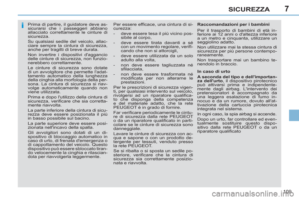 Peugeot 308 CC 2011  Manuale del proprietario (in Italian) 7
i
109
SICUREZZA
   
 
 
 
 
Prima di partire, il guidatore deve as-
sicurarsi che i passeggeri abbiano 
allacciato correttamente le cinture di 
sicurezza. 
  Su qualsiasi sedile del veicolo, allac-
