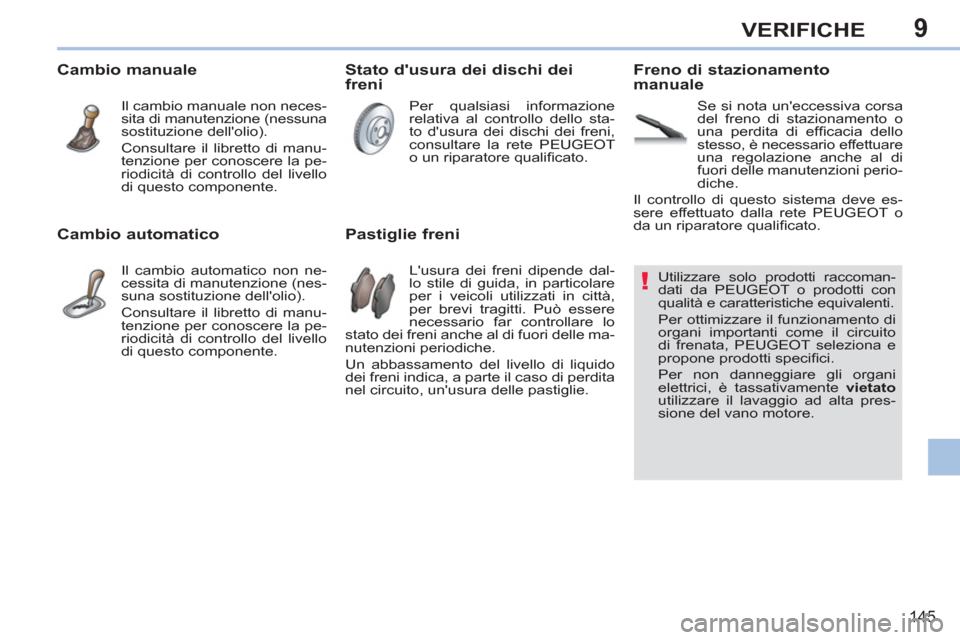 Peugeot 308 CC 2011 Manuale del proprietario (in Italian) 9
!
145
VERIFICHE
Utilizzare solo prodotti raccoman-
dati da PEUGEOT o prodotti con
qualità e caratteristiche equivalenti.
Per ottimizzare il funzionamento di
o Peugeot 308 CC 2011 Manuale del proprietario (in Italian) 9
!
145
VERIFICHE
Utilizzare solo prodotti raccoman-
dati da PEUGEOT o prodotti con
qualità e caratteristiche equivalenti.
Per ottimizzare il funzionamento di
o