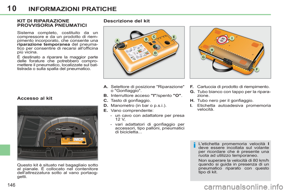Peugeot 308 CC 2011 Manuale del proprietario (in Italian) 10
i
146
INFORMAZIONI PRATICHE
Accesso al kit
Questo kit è situato nel bagagliaio sotto
al pianale. È collocato nel contenitore
dellattrezzatura sotto al vano portaog-
getti.
Peugeot 308 CC 2011 Manuale del proprietario (in Italian) 10
i
146
INFORMAZIONI PRATICHE
Accesso al kit
Questo kit è situato nel bagagliaio sotto
al pianale. È collocato nel contenitore
dellattrezzatura sotto al vano portaog-
getti.