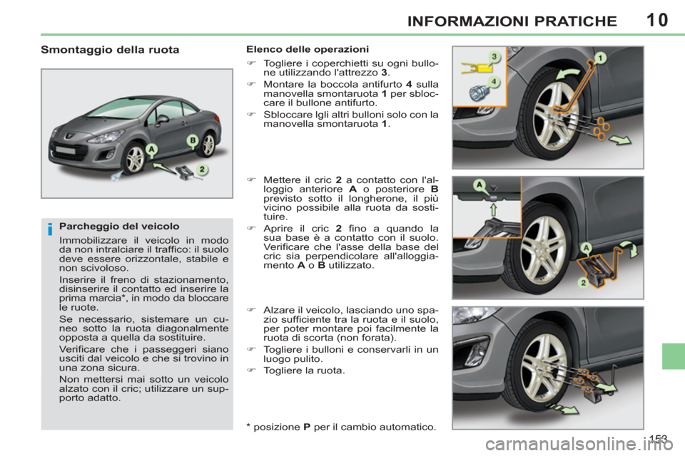Peugeot 308 CC 2011 Manuale del proprietario (in Italian) 10
i
153
INFORMAZIONI PRATICHE
Parcheggio del veicolo
Immobilizzare il veicolo in modo
da non intralciare il traffi co: il suolo
deve essere orizzontale, stabile e
non scivoloso.
Inserir Peugeot 308 CC 2011 Manuale del proprietario (in Italian) 10
i
153
INFORMAZIONI PRATICHE
Parcheggio del veicolo
Immobilizzare il veicolo in modo
da non intralciare il traffi co: il suolo
deve essere orizzontale, stabile e
non scivoloso.
Inserir