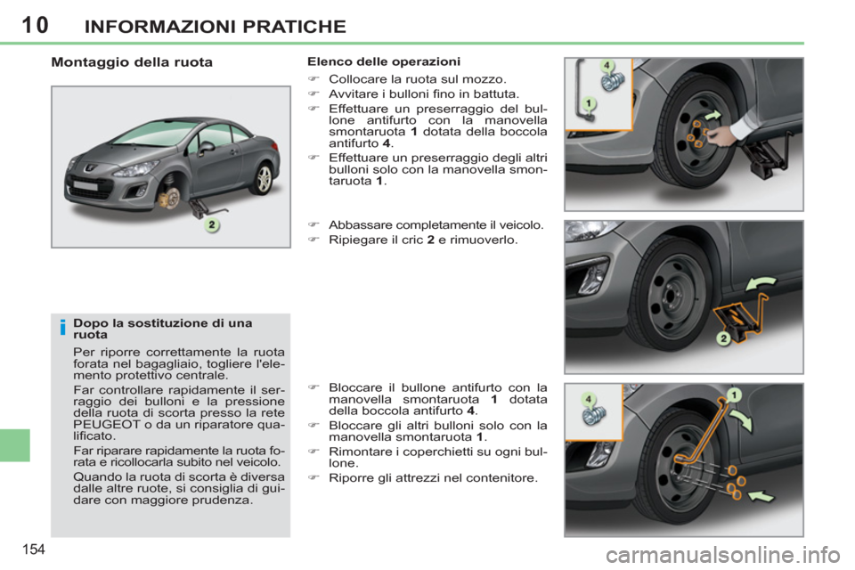 Peugeot 308 CC 2011 Manuale del proprietario (in Italian) 10
i
154
INFORMAZIONI PRATICHE
Dopo la sostituzione di una
ruota
Per riporre correttamente la ruota
forata nel bagagliaio, togliere lele-
mento protettivo centrale.
Far controllare rapida Peugeot 308 CC 2011 Manuale del proprietario (in Italian) 10
i
154
INFORMAZIONI PRATICHE
Dopo la sostituzione di una
ruota
Per riporre correttamente la ruota
forata nel bagagliaio, togliere lele-
mento protettivo centrale.
Far controllare rapida