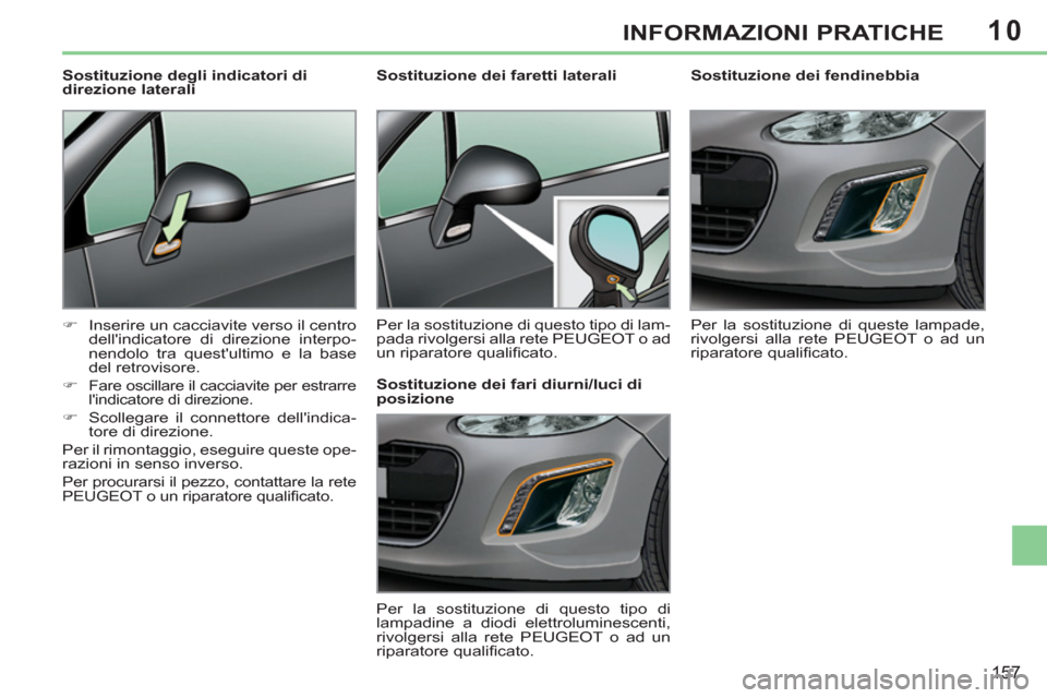 Peugeot 308 CC 2011  Manuale del proprietario (in Italian) 10
157
INFORMAZIONI PRATICHE
   
 
 
 
 
 
 
Sostituzione dei fendinebbia 
  Per la sostituzione di queste lampade, 
rivolgersi alla rete PEUGEOT o ad un 
riparatore qualiﬁ cato.  
     
 
 
 
 
 
 