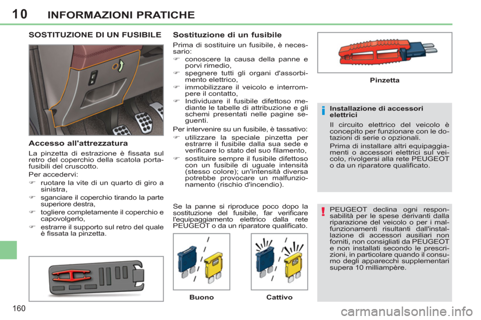 Peugeot 308 CC 2011  Manuale del proprietario (in Italian) 10
!
i
160
INFORMAZIONI PRATICHE
  PEUGEOT declina ogni respon-
sabilità per le spese derivanti dalla 
riparazione del veicolo o per i mal-
funzionamenti risultanti dallinstal-
lazione di accessori 