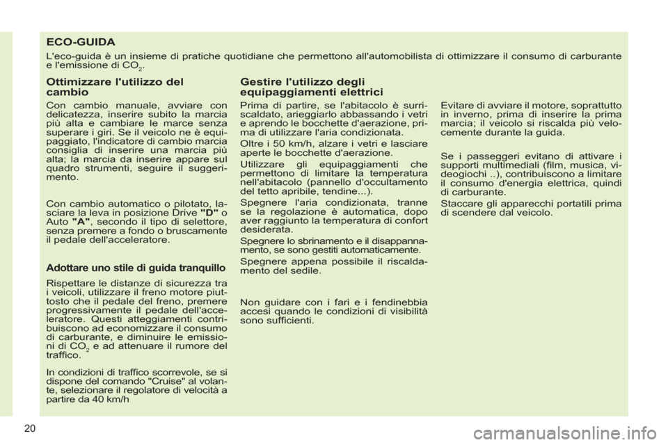 Peugeot 308 CC 2011 Manuale del proprietario (in Italian) 20
ECO-GUIDA
Leco-guida è un insieme di pratiche quotidiane che permettono allautomobilista di ottimizzare il consumo di carburante
e lemi Peugeot 308 CC 2011 Manuale del proprietario (in Italian) 20
ECO-GUIDA
Leco-guida è un insieme di pratiche quotidiane che permettono allautomobilista di ottimizzare il consumo di carburante
e lemi