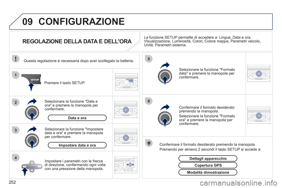 Peugeot 308 CC 2011 Manuale del proprietario (in Italian) 252
09
4 3 2 1
65
CONFIGURAZIONE
REGOLAZIONE DELLA DATA E DELLORA
La funzione SETUP permette di accedere a: Lingue, Data e ora,
Visualizzazione, Luminosità, C Peugeot 308 CC 2011 Manuale del proprietario (in Italian) 252
09
4 3 2 1
65
CONFIGURAZIONE
REGOLAZIONE DELLA DATA E DELLORA
La funzione SETUP permette di accedere a: Lingue, Data e ora,
Visualizzazione, Luminosità, C