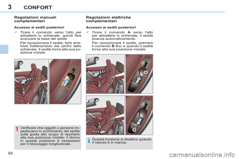 Peugeot 308 CC 2011  Manuale del proprietario (in Italian) 3
!
i
64 
CONFORT
   
 
 
 
 
 
Regolazioni manuali 
complementari    
Regolazioni elettriche 
complementari 
   
Accesso ai sedili posteriori 
   
 
�) 
 Tirare il comando  A 
 verso lalto 
per abba