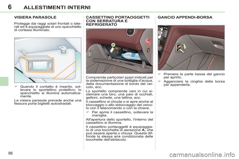 Peugeot 308 CC 2011 Manuale del proprietario (in Italian) 6
96
ALLESTIMENTI INTERNI
CASSETTINO PORTAOGGETTI
CON SERRATURA E
REFRIGERATO
Comprende particolari spazi indicati per
la sistemazione di una bottiglia dacqua,
della documentazione Peugeot 308 CC 2011 Manuale del proprietario (in Italian) 6
96
ALLESTIMENTI INTERNI
CASSETTINO PORTAOGGETTI
CON SERRATURA E
REFRIGERATO
Comprende particolari spazi indicati per
la sistemazione di una bottiglia dacqua,
della documentazione