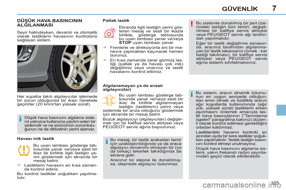 Peugeot 308 CC 2011 Kullanım Kılavuzu (in Turkish) 7
!
i
i
i
103
GÜVENLİK
DÜŞÜK HAVA BASINCININ
ALGILANMASI
Seyir halindeyken, devamlı ve otomatik
olarak lastiklerin havasının kontrolünü
sağlayan sistem. Bu sisteml Peugeot 308 CC 2011 Kullanım Kılavuzu (in Turkish) 7
!
i
i
i
103
GÜVENLİK
DÜŞÜK HAVA BASINCININ
ALGILANMASI
Seyir halindeyken, devamlı ve otomatik
olarak lastiklerin havasının kontrolünü
sağlayan sistem. Bu sisteml