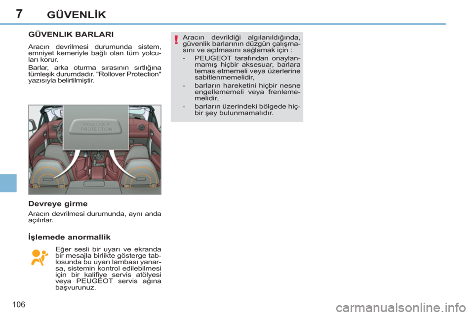 Peugeot 308 CC 2011  Kullanım Kılavuzu (in Turkish) 7
!
106
GÜVENLİK
 
 
 
 
 
 
 
 
 
GÜVENLIK BARLARI 
 
Aracın devrilmesi durumunda sistem, 
emniyet kemeriyle bağlı olan tüm yolcu-
ları korur. 
  Barlar, arka oturma sırasının sırtlığı