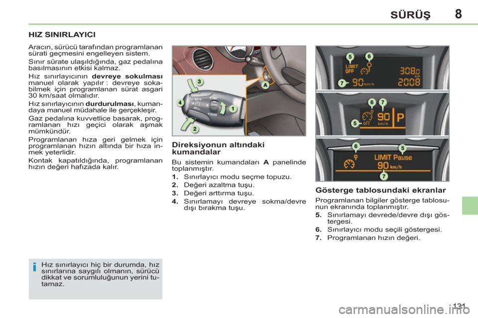Peugeot 308 CC 2011  Kullanım Kılavuzu (in Turkish) 8
i
131
SÜRÜŞ
 
 
 
 
 
 
HIZ SINIRLAYICI 
 
Aracın, sürücü tarafından programlanan 
sürati geçmesini engelleyen sistem. 
  Sınır sürate ulaşıldığında, gaz pedalına 
basılmasının