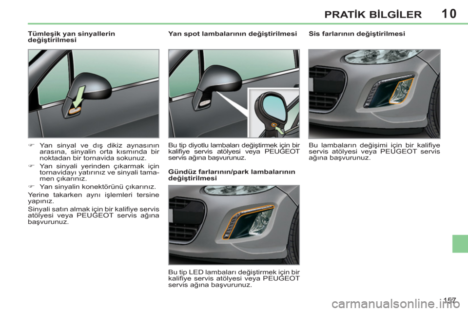 Peugeot 308 CC 2011  Kullanım Kılavuzu (in Turkish) 10
157
PRATİK BİLGİLER
 
 
 
 
 
 
 
 
Sis farlarının değiştirilmesi 
  Bu lambaların değişimi için bir kaliﬁ ye 
servis atölyesi veya PEUGEOT servis 
ağına başvurunuz.  
     
 
 
 
