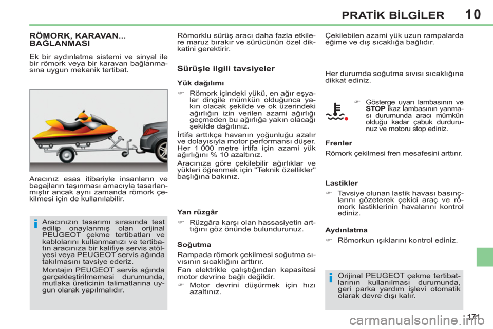 Peugeot 308 CC 2011  Kullanım Kılavuzu (in Turkish) 10
i
i
171
PRATİK BİLGİLER
 
 
 
 
 
 
RÖMORK, KARAVAN... 
BAĞLANMASI 
 
Aracınız esas itibariyle insanların ve 
bagajların taşınması amacıyla tasarlan-
mıştır ancak aynı zamanda röm