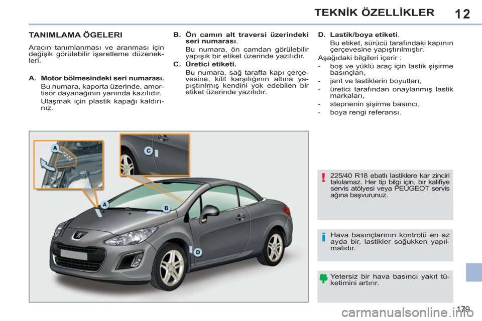 Peugeot 308 CC 2011 Kullanım Kılavuzu (in Turkish) 12
!
i
179
TEKNİK ÖZELLİKLER
TANIMLAMA ÖGELERI
Aracın tanımlanması ve aranması için
değişik görülebilir işaretleme düzenek-
ler Peugeot 308 CC 2011 Kullanım Kılavuzu (in Turkish) 12
!
i
179
TEKNİK ÖZELLİKLER
TANIMLAMA ÖGELERI
Aracın tanımlanması ve aranması için
değişik görülebilir işaretleme düzenek-
ler