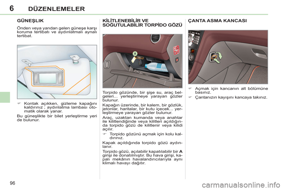 Peugeot 308 CC 2011 Kullanım Kılavuzu (in Turkish) 6
96
DÜZENLEMELER
KİLİTLENEBİLİR VE
SOĞUTULABİLİR TORPİDO GÖZÜ
Torpido gözünde, bir şişe su, araç bel-
geleri... yerleştirmeye yarayan gözler
bulunur.
Kapağın Peugeot 308 CC 2011 Kullanım Kılavuzu (in Turkish) 6
96
DÜZENLEMELER
KİLİTLENEBİLİR VE
SOĞUTULABİLİR TORPİDO GÖZÜ
Torpido gözünde, bir şişe su, araç bel-
geleri... yerleştirmeye yarayan gözler
bulunur.
Kapağın