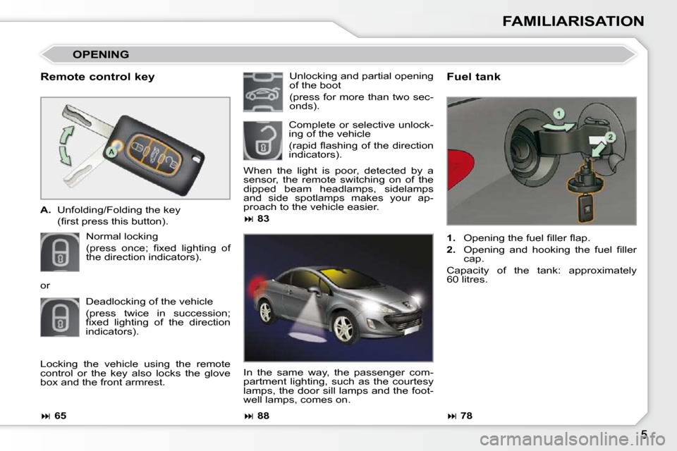 Peugeot 308 CC 2010.5  Owners Manual FAMILIARISATION
  Remote control key  
   
A. � �  �U�n�f�o�l�d�i�n�g�/�F�o�l�d�i�n�g� �t�h�e� �k�e�y� � 
�  �(�ﬁ� �r�s�t� �p�r�e�s�s� �t�h�i�s� �b�u�t�t�o�n�)�.� � 
� �N�o�r�m�a�l� �l�o�c�k�i�n�g� 