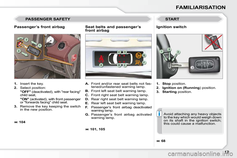 Peugeot 308 CC 2010.5  Owners Manual i
FAMILIARISATION
  Passenger’s front airbag 
 START 
   
1. � �  �I�n�s�e�r�t� �t�h�e� �k�e�y�.� 
  
2. � �  �S�e�l�e�c�t� �p�o�s�i�t�i�o�n�:� � 
    "OFF" � � �(�d�e�a�c�t�i�v�a�t�e�d�)�,� �w�i�t�