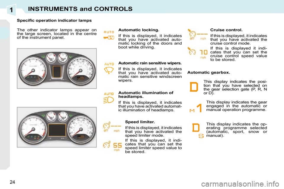 Peugeot 308 CC 2010.5  Owners Manual 1
�2�4
INSTRUMENTS and CONTROLS
� � � �S�p�e�c�i�ﬁ� �c� �o�p�e�r�a�t�i�o�n� �i�n�d�i�c�a�t�o�r� �l�a�m�p�s� � �  
� �T�h�e�  �o�t�h�e�r�  �i�n�d�i�c�a�t�o�r�  �l�a�m�p�s�  �a�p�p�e�a�r�  �o�n�  
�t�