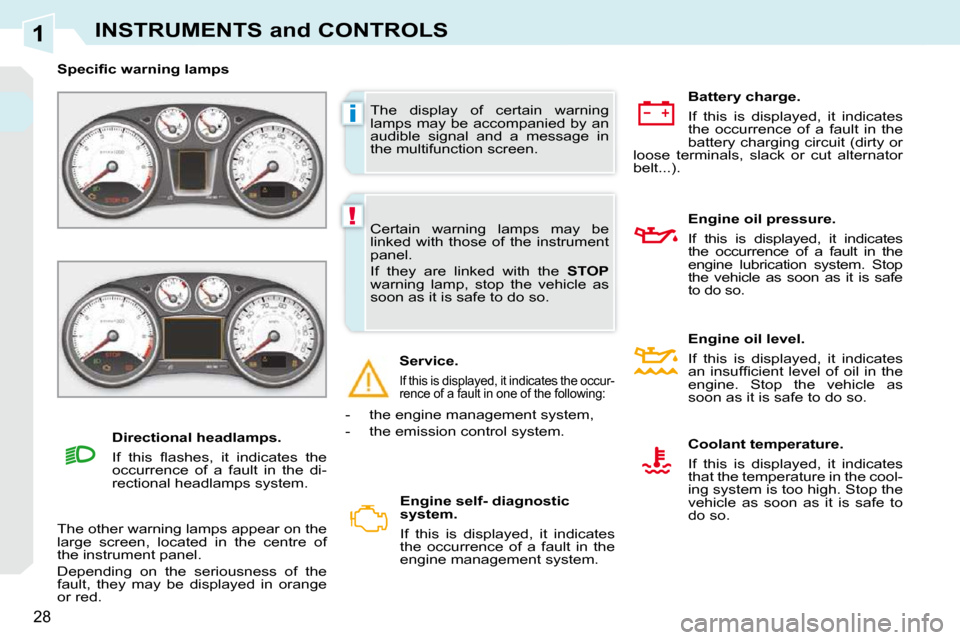 Peugeot 308 CC 2010.5  Owners Manual 1
i
!
28
INSTRUMENTS and CONTROLS
� �T�h�e�  �d�i�s�p�l�a�y�  �o�f�  �c�e�r�t�a�i�n�  �w�a�r�n�i�n�g�  
�l�a�m�p�s� �m�a�y� �b�e� �a�c�c�o�m�p�a�n�i�e�d� �b�y� �a�n� 
�a�u�d�i�b�l�e�  �s�i�g�n�a�l�  �
