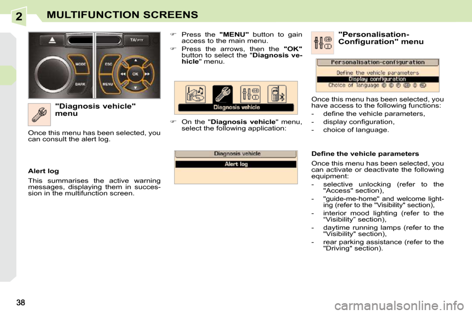 Peugeot 308 CC 2010.5  Owners Manual 2MULTIFUNCTION SCREENS
  "Diagnosis vehicle"  
menu    
� � �  �P�r�e�s�s�  �t�h�e�  �  "MENU"� �  �b�u�t�t�o�n�  �t�o�  �g�a�i�n� 
�a�c�c�e�s�s� �t�o� �t�h�e� �m�a�i�n� �m�e�n�u�.� 
  
� � �  �