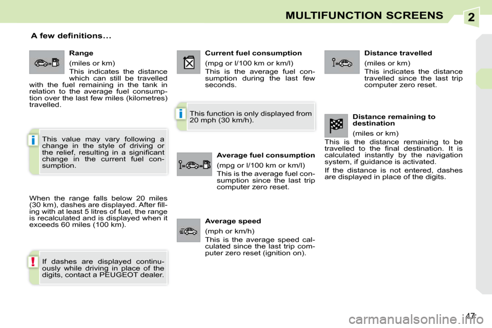 Peugeot 308 CC 2010.5  Owners Manual 2
!
i
i
�4�7
MULTIFUNCTION SCREENS
       A few definitions… 
� �W�h�e�n�  �t�h�e�  �r�a�n�g�e�  �f�a�l�l�s�  �b�e�l�o�w�  �2�0�  �m�i�l�e�s�  
�(�3�0� �k�m�)�,� �d�a�s�h�e�s� �a�r�e� �d�i�s�p�l�a�y