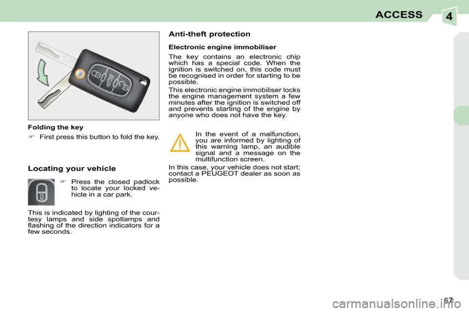 Peugeot 308 CC 2010.5  Owners Manual 4
�6�7
ACCESS
       Locating your vehicle     
� � �  �P�r�e�s�s�  �t�h�e�  �c�l�o�s�e�d�  �p�a�d�l�o�c�k� 
�t�o�  �l�o�c�a�t�e�  �y�o�u�r�  �l�o�c�k�e�d�  �v�e�- 
�h�i�c�l�e� �i�n� �a� �c�a�r� �p