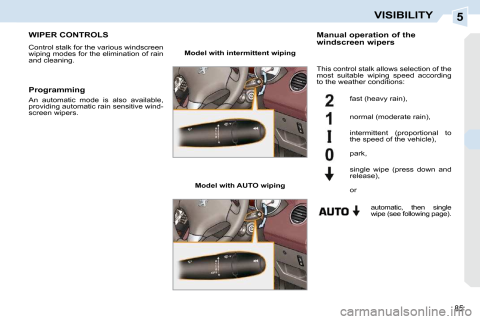 Peugeot 308 CC 2010.5  Owners Manual 5
85
VISIBILITY
WIPER CONTROLS 
� �C�o�n�t�r�o�l� �s�t�a�l�k� �f�o�r� �t�h�e� �v�a�r�i�o�u�s� �w�i�n�d�s�c�r�e�e�n�  
�w�i�p�i�n�g� �m�o�d�e�s� �f�o�r� �t�h�e� �e�l�i�m�i�n�a�t�i�o�n� �o�f� �r�a�i�n� 
