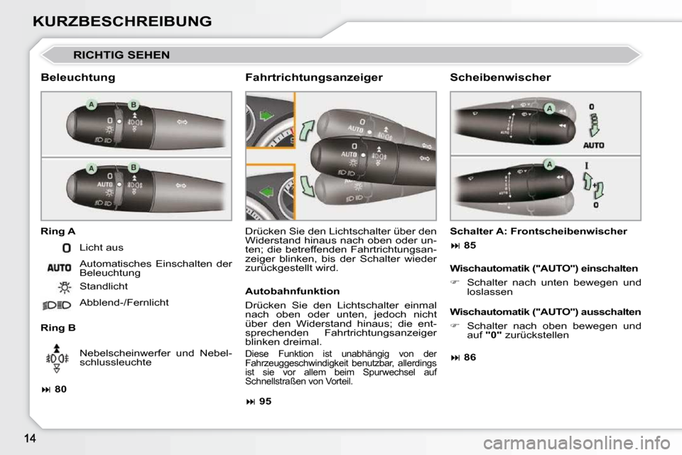 Peugeot 308 CC 2010.5 Betriebsanleitung (in German) KURZBESCHREIBUNG
RICHTIG SEHEN
Beleuchtung
Ring A
Ring B Drücken Sie den Lichtschalter über den
Widerstand hinaus nach oben oder un-
ten; die betreffenden Fahrtrichtungsan-
zeiger Peugeot 308 CC 2010.5 Betriebsanleitung (in German) KURZBESCHREIBUNG
RICHTIG SEHEN
Beleuchtung
Ring A
Ring B Drücken Sie den Lichtschalter über den
Widerstand hinaus nach oben oder un-
ten; die betreffenden Fahrtrichtungsan-
zeiger