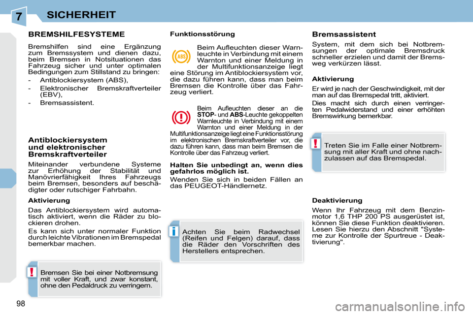 Peugeot 308 CC 2010.5  Betriebsanleitung (in German) 7
!
i
!
98
SICHERHEIT
BREMSHILFESYSTEME 
 Bremshilfen  sind  eine  Ergänzung  
zum  Bremssystem  und  dienen  dazu, 
beim  Bremsen  in  Notsituationen  das 
Fahrzeug  sicher  und  unter  optimalen 
B