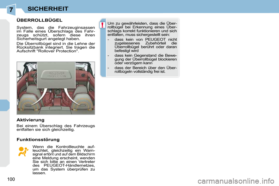 Peugeot 308 CC 2010.5  Betriebsanleitung (in German) 7
!
100
SICHERHEIT
ÜBERROLLBÜGEL 
 System,  das  die  Fahrzeuginsassen  
im  Falle  eines  Überschlags  des  Fahr-
zeugs  schützt,  sofern  diese  ihren 
Sicherheitsgurt angelegt haben.  
 Die Üb