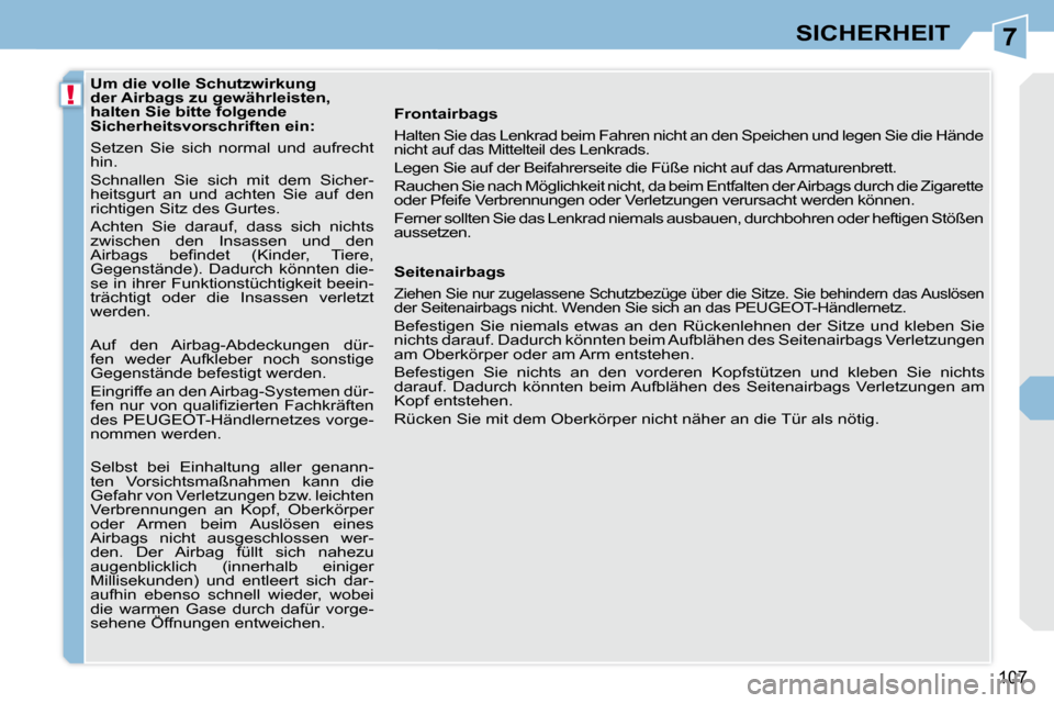 Peugeot 308 CC 2010.5  Betriebsanleitung (in German) 7
!
107
SICHERHEIT
              Um die volle Schutzwirkung  
der Airbags zu gewährleisten, 
halten Sie bitte folgende 
Sicherheitsvorschriften ein:  
 Setzen  Sie  sich  normal  und  aufrecht  
hin.