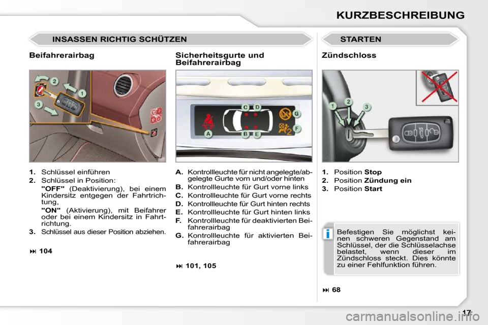 Peugeot 308 CC 2010.5  Betriebsanleitung (in German) i
KURZBESCHREIBUNG
  Beifahrerairbag 
 STARTEN 
   
1.    Schlüssel einführen 
  
2.    Schlüssel in Position:  
    "OFF"    (Deaktivierung),  bei  einem 
Kindersitz  entgegen  der  Fahrtrich- 
tu