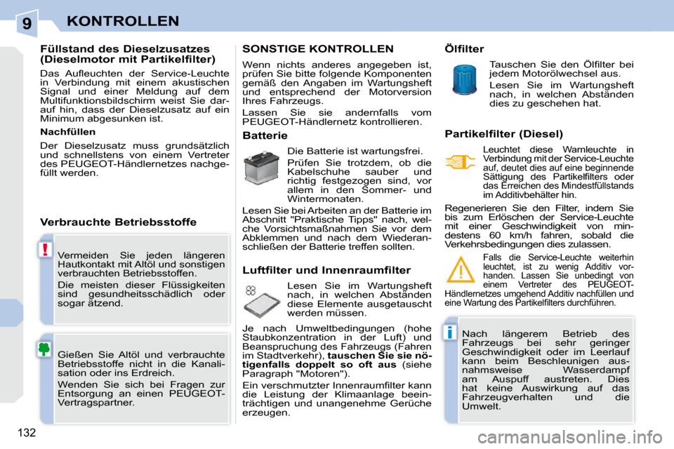 Peugeot 308 CC 2010.5 Betriebsanleitung (in German) 9
!
i
132
KONTROLLEN
Vermeiden Sie jeden längeren
Hautkontakt mit Altöl und sonstigen
verbrauchten Betriebsstoffen.
Die meisten dieser Flüssigkeiten
sind gesundheitsschädlich oder
Peugeot 308 CC 2010.5 Betriebsanleitung (in German) 9
!
i
132
KONTROLLEN
Vermeiden Sie jeden längeren
Hautkontakt mit Altöl und sonstigen
verbrauchten Betriebsstoffen.
Die meisten dieser Flüssigkeiten
sind gesundheitsschädlich oder