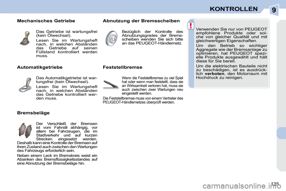 Peugeot 308 CC 2010.5 Betriebsanleitung (in German) 9
!
133
KONTROLLEN
Verwenden Sie nur von PEUGEOT
empfohlene Produkte oder sol-
che von gleicher Qualität und mit
gleichwertigen Eigenschaften.
Um den Betrieb so wichtiger
Aggrega Peugeot 308 CC 2010.5 Betriebsanleitung (in German) 9
!
133
KONTROLLEN
Verwenden Sie nur von PEUGEOT
empfohlene Produkte oder sol-
che von gleicher Qualität und mit
gleichwertigen Eigenschaften.
Um den Betrieb so wichtiger
Aggrega
