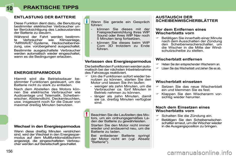 Peugeot 308 CC 2010.5  Betriebsanleitung (in German) 10
!
i
156
PRAKTISCHE TIPPS
� �B�e�a�c�h�t�e�n� �S�i�e� �d�i�e� �L�a�u�f�z�e�i�t�e�n� �d�e�s� �M�o�- 
�t�o�r�s�,�  �u�m�  �e�i�n�  �o�r�d�n�u�n�g�s�g�e�m�ä�ß�e�s�  �L�a�-
�d�e�n� �d�e�r� �B�a�t�t�e�