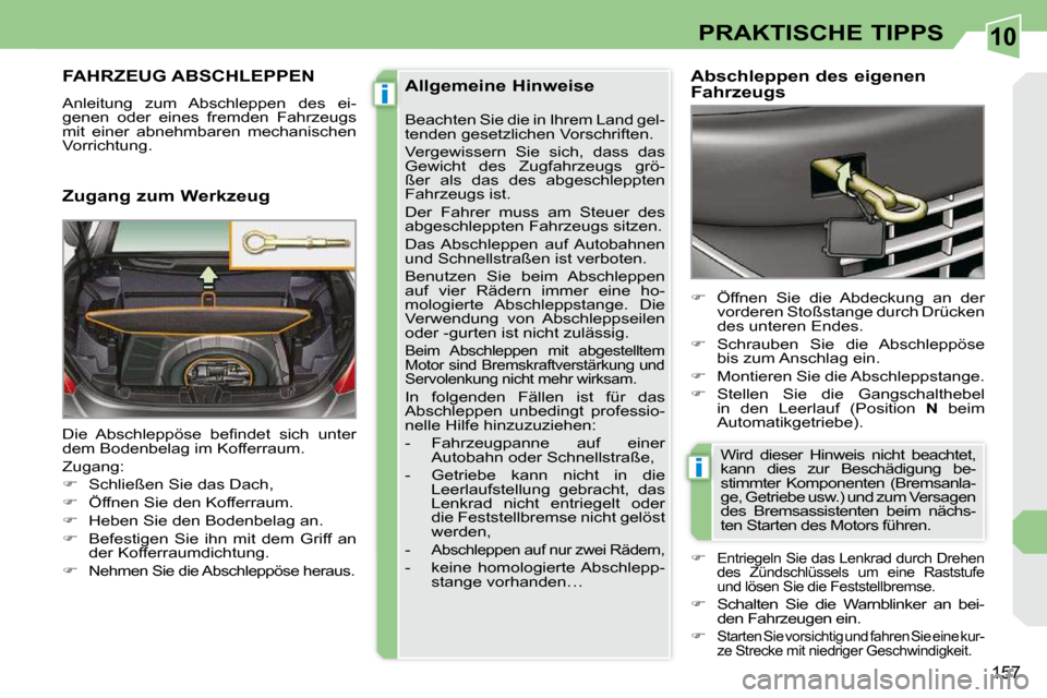 Peugeot 308 CC 2010.5  Betriebsanleitung (in German) 10
i
i
�1�5�7
PRAKTISCHE TIPPS
FAHRZEUG ABSCHLEPPEN 
� �A�n�l�e�i�t�u�n�g�  �z�u�m�  �A�b�s�c�h�l�e�p�p�e�n�  �d�e�s�  �e�i�- 
�g�e�n�e�n�  �o�d�e�r�  �e�i�n�e�s�  �f�r�e�m�d�e�n�  �F�a�h�r�z�e�u�g�s�