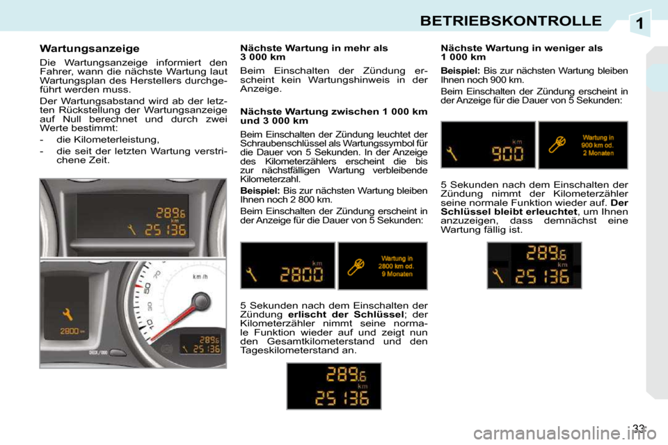 Peugeot 308 CC 2010.5  Betriebsanleitung (in German) 1
33
BETRIEBSKONTROLLE
       Wartungsanzeige  
 Die  Wartungsanzeige  informiert  den  
Fahrer,  wann  die  nächste  Wartung  laut 
�W�a�r�t�u�n�g�s�p�l�a�n� �d�e�s� �H�e�r�s�t�e�l�l�e�r�s� �d�u�r�c