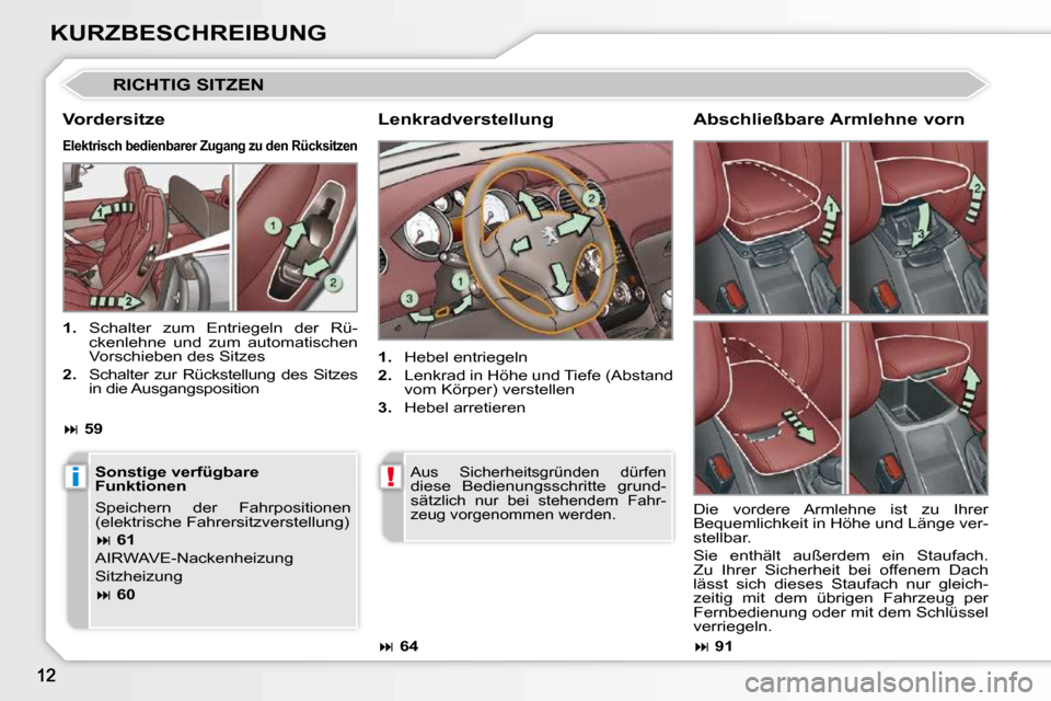Peugeot 308 CC 2010.5  Betriebsanleitung (in German) i!
KURZBESCHREIBUNG
 RICHTIG SITZEN 
  Lenkradverstellung  
   
1.    Hebel entriegeln 
  
2.    Lenkrad in Höhe und Tiefe (Abstand 
vom Körper) verstellen 
  
3.    Hebel arretieren  
  Vordersitze