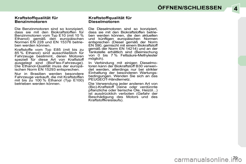 Peugeot 308 CC 2010.5 Betriebsanleitung (in German) 4
79
ÖFFNEN/SCHLIESSEN
Kraftstoffqualität für
Benzinmotoren
Die Benzinmotoren sind so konzipiert,
dass sie mit den Biokraftstoffen für
Benzinmotoren vom Typ E10 (mit 1 Peugeot 308 CC 2010.5 Betriebsanleitung (in German) 4
79
ÖFFNEN/SCHLIESSEN
Kraftstoffqualität für
Benzinmotoren
Die Benzinmotoren sind so konzipiert,
dass sie mit den Biokraftstoffen für
Benzinmotoren vom Typ E10 (mit 1