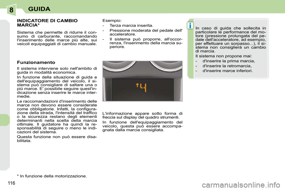 Peugeot 308 CC 2010.5  Manuale del proprietario (in Italian) 8
i
116
GUIDA
INDICATORE DI CAMBIO MARCIA *  
 Sistema  che  permette  di  ridurre  il  con- 
sumo  di  carburante,  raccomandando 
linserimento  delle  marce  più  alte,  sui 
veicoli equipaggiati 