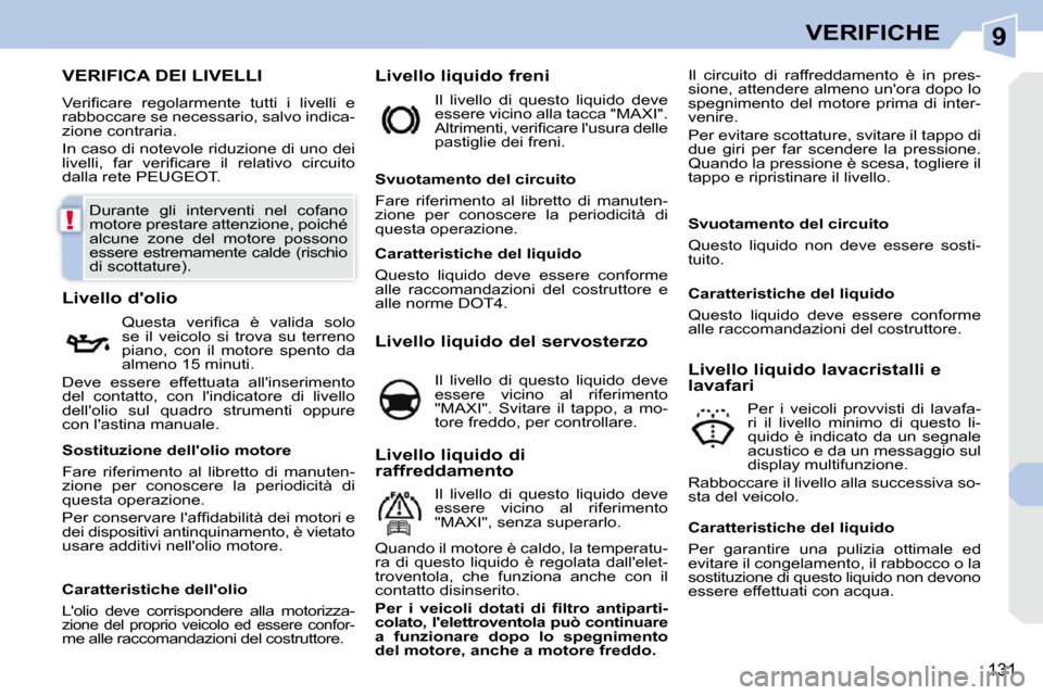 Peugeot 308 CC 2010.5  Manuale del proprietario (in Italian) 9
!
131
VERIFICHE
VERIFICA DEI LIVELLI 
� �V�e�r�i�ﬁ� �c�a�r�e�  �r�e�g�o�l�a�r�m�e�n�t�e�  �t�u�t�t�i�  �i�  �l�i�v�e�l�l�i�  �e�  
�r�a�b�b�o�c�c�a�r�e� �s�e� �n�e�c�e�s�s�a�r�i�o�,� �s�a�l�v�o� �