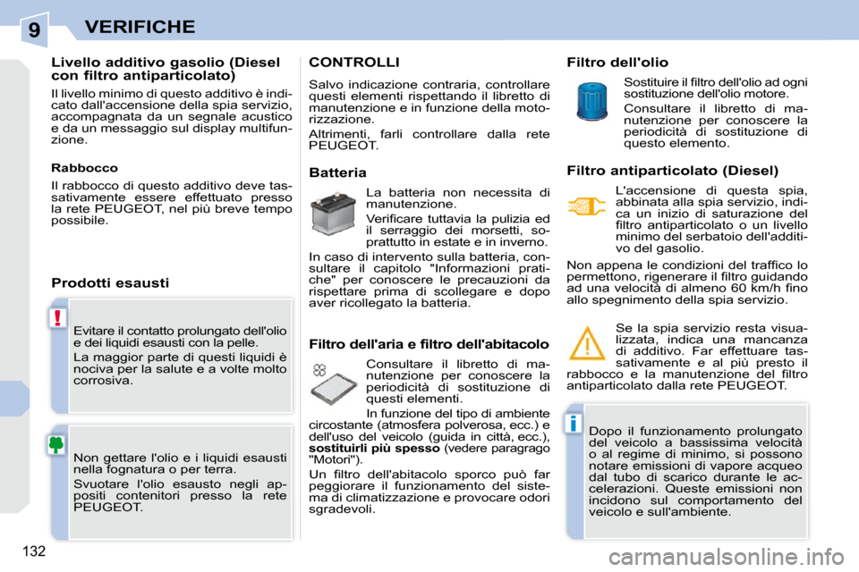 Peugeot 308 CC 2010.5  Manuale del proprietario (in Italian) 9
!
i
132
VERIFICHE
� �E�v�i�t�a�r�e� �i�l� �c�o�n�t�a�t�t�o� �p�r�o�l�u�n�g�a�t�o� �d�e�l�l��o�l�i�o�  
�e� �d�e�i� �l�i�q�u�i�d�i� �e�s�a�u�s�t�i� �c�o�n� �l�a� �p�e�l�l�e�.�  
� �L�a� �m�a�g�g�i�o