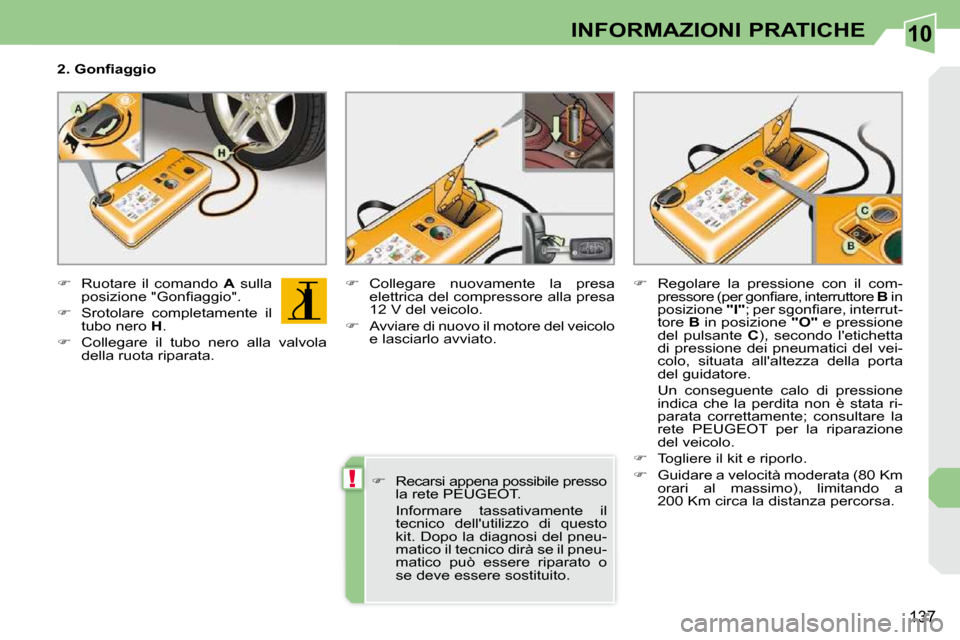Peugeot 308 CC 2010.5  Manuale del proprietario (in Italian) 10
!
137
INFORMAZIONI PRATICHE
� � �2�.� �G�o�n�ﬁ� �a�g�g�i�o�  
   
�    Ruotare  il  comando    A   sulla 
�p�o�s�i�z�i�o�n�e� �"�G�o�n�ﬁ� �a�g�g�i�o�"�.� 
  
�    Srotolare  completamente