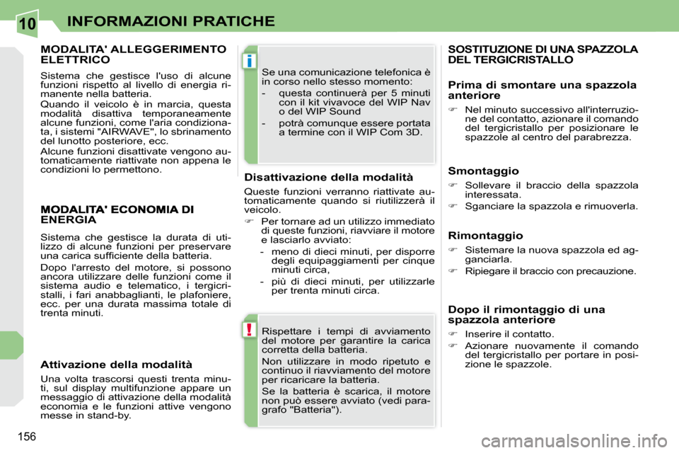 Peugeot 308 CC 2010.5  Manuale del proprietario (in Italian) 10
!
i
156
INFORMAZIONI PRATICHE
 Rispettare  i  tempi  di  avviamento  
del  motore  per  garantire  la  carica 
corretta della batteria.  
 Non  utilizzare  in  modo  ripetuto  e  
continuo il riavv