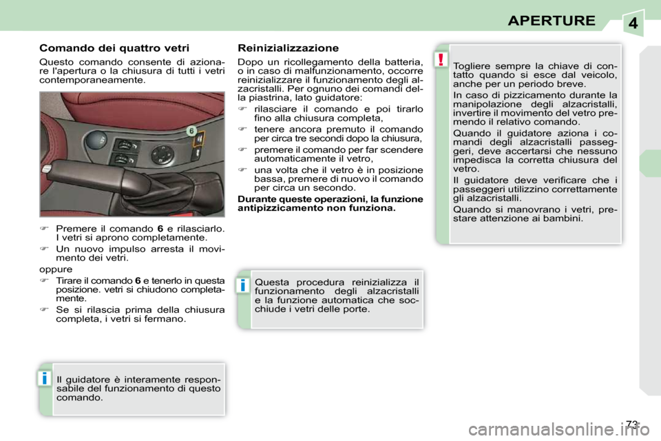Peugeot 308 CC 2010.5  Manuale del proprietario (in Italian) 4
!
i
i
73
APERTURE
 Questa  procedura  reinizializza  il  
funzionamento  degli  alzacristalli 
e  la  funzione  automatica  che  soc-
chiude i vetri delle porte. 
  Comando dei quattro vetri  
 Ques