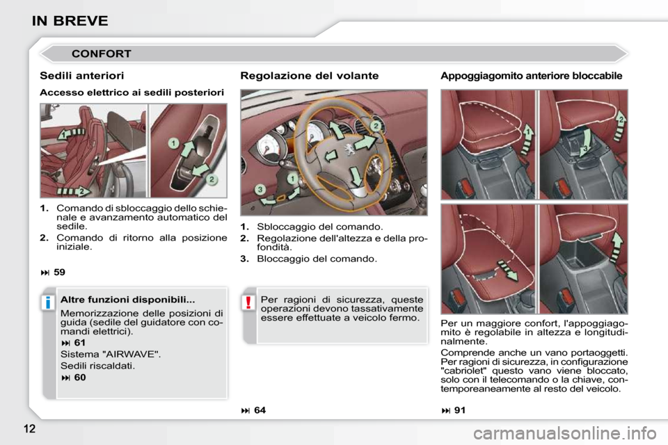 Peugeot 308 CC 2010.5  Manuale del proprietario (in Italian) i!
IN BREVE
 CONFORT 
  Regolazione del volante  
   
1.    Sbloccaggio del comando. 
  
2.    Regolazione dellaltezza e della pro-
fondità. 
  
3.    Bloccaggio del comando.  
  Sedili anteriori 
 