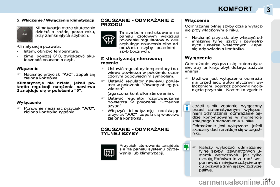 Peugeot 308 CC 2009.5  Instrukcja Obsługi (in Polish) 3
i
�5�1
KOMFORT
� �P�r�z�y�c�i�s�k�  �s�t�e�r�o�w�a�n�i�a�  �z�n�a�j�d�u�j�e�  
�s�i
�  �n�a�  �p�a�n�e�l�u�  �s�y�s�t�e�m�u�  �o�g�r�z�e�-
�w�a�n�i�a� �l�u�b� �k�l�i�m�a�t�y�z�a�c�j�i�.� 
� � � � �