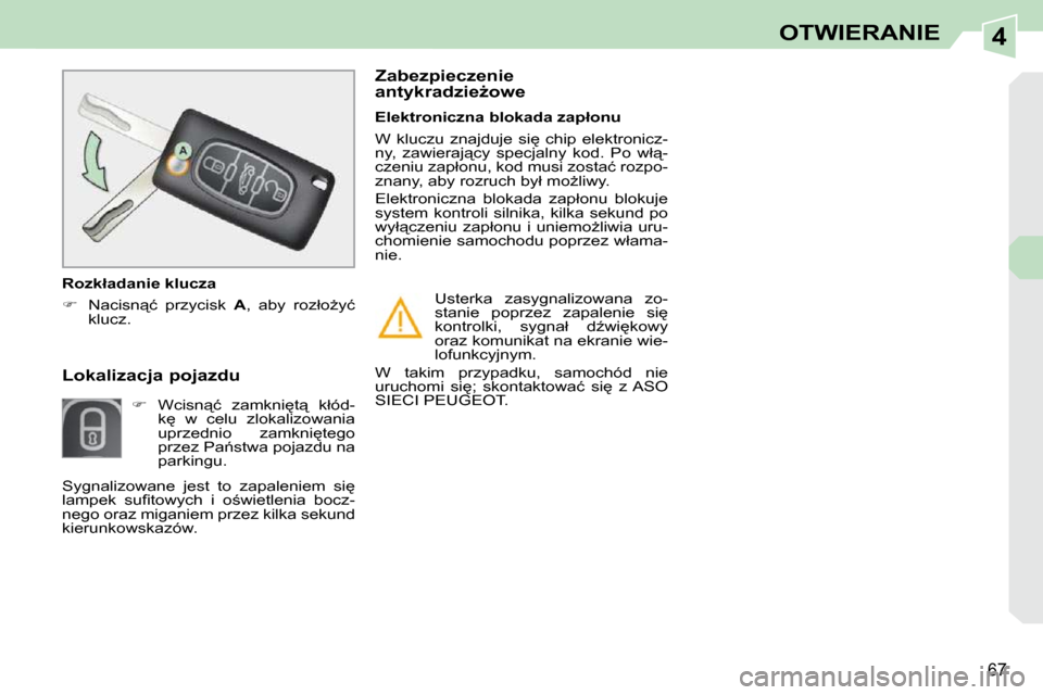 Peugeot 308 CC 2009.5  Instrukcja Obsługi (in Polish) 4
67
OTWIERANIE
� � � � � � �L�o�k�a�l�i�z�a�c�j�a� �p�o�j�a�z�d�u�    
� � �  �W�c�i�s�n"�ć�  �z�a�m�k�n�i
�t"�  �k�ł�ó�d�-
�k
�  �w�  �c�e�l�u�  �z�l�o�k�a�l�i�z�o�w�a�n�i�a�  
�u�p�r�z�e�